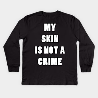 My Skin Is Not A Crime Kids Long Sleeve T-Shirt